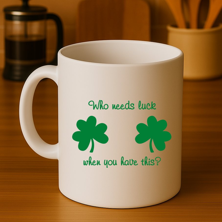 Who Needs Luck When You Have This Funny St Patrick's Day Mug