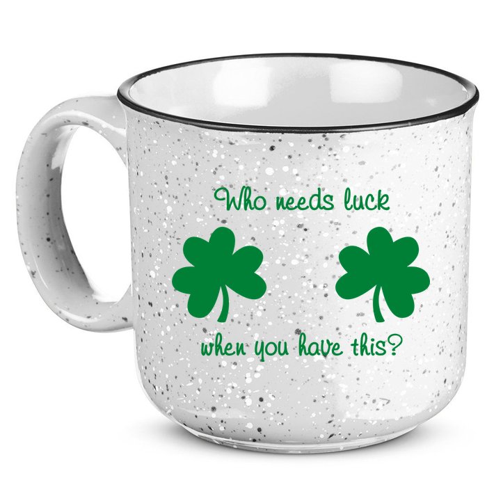 Who Needs Luck When You Have This Funny St Patrick's Day 15oz Campfire Ceramic Mug