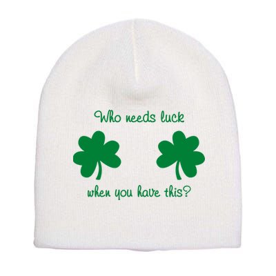 Who Needs Luck When You Have This Funny St Patrick's Day Short Acrylic Beanie