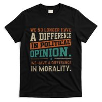 We No Longer Have A Difference In Political Opinion Morality T-Shirt