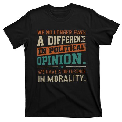 We No Longer Have A Difference In Political Opinion Morality T-Shirt