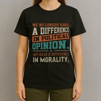 We No Longer Have A Difference In Political Opinion Morality T-Shirt
