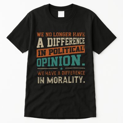 We No Longer Have A Difference In Political Opinion Morality Tall T-Shirt