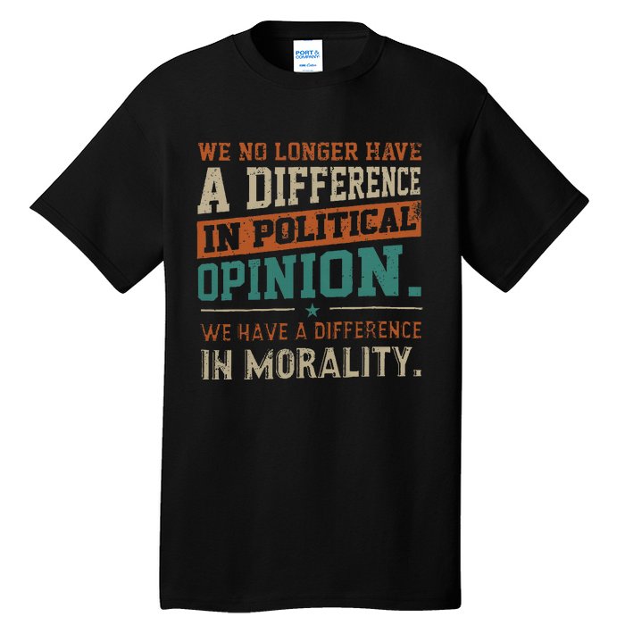 We No Longer Have A Difference In Political Opinion Morality Tall T-Shirt