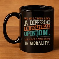 We No Longer Have A Difference In Political Opinion Morality 11oz C Handle Ceramic Mug