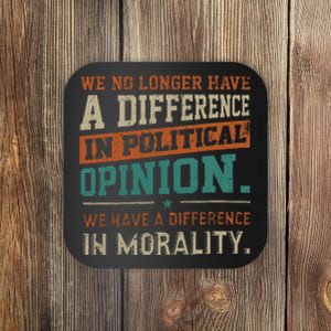 We No Longer Have A Difference In Political Opinion Morality Coaster