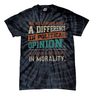 We No Longer Have A Difference In Political Opinion Morality Tie-Dye T-Shirt