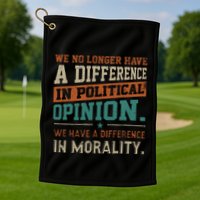 We No Longer Have A Difference In Political Opinion Morality Golf Towel