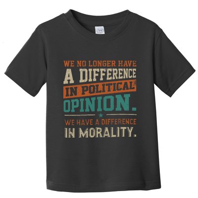 We No Longer Have A Difference In Political Opinion Morality Toddler T-Shirt