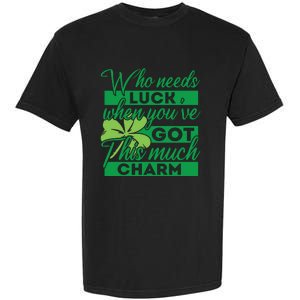 Who Needs Luck When Youve Got This Much Charm Garment-Dyed Heavyweight T-Shirt