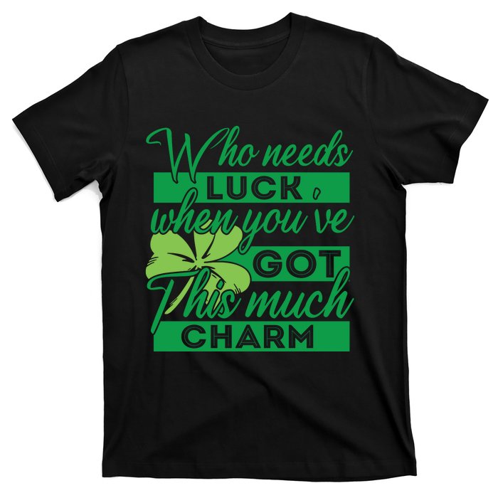 Who Needs Luck When Youve Got This Much Charm T-Shirt