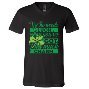 Who Needs Luck When Youve Got This Much Charm V-Neck T-Shirt