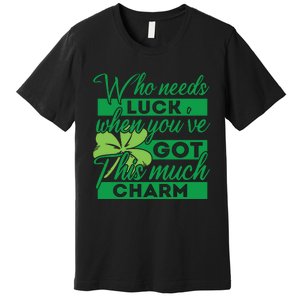 Who Needs Luck When Youve Got This Much Charm Premium T-Shirt