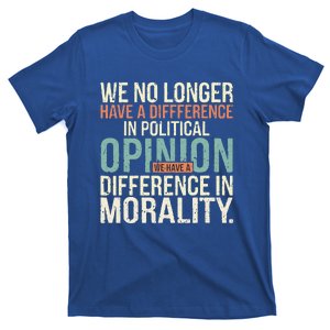 We No Longer Have A Difference In Political Opinion Morality T-Shirt