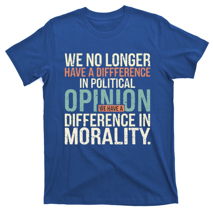 We No Longer Have A Difference In Political Opinion Morality T-Shirt