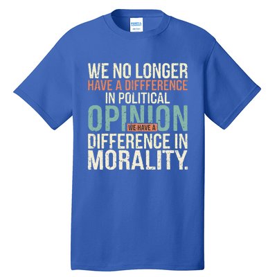 We No Longer Have A Difference In Political Opinion Morality Tall T-Shirt