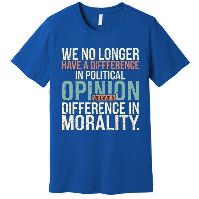 We No Longer Have A Difference In Political Opinion Morality Premium T-Shirt