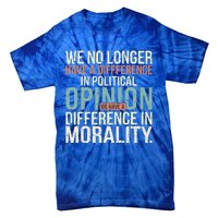 We No Longer Have A Difference In Political Opinion Morality Tie-Dye T-Shirt