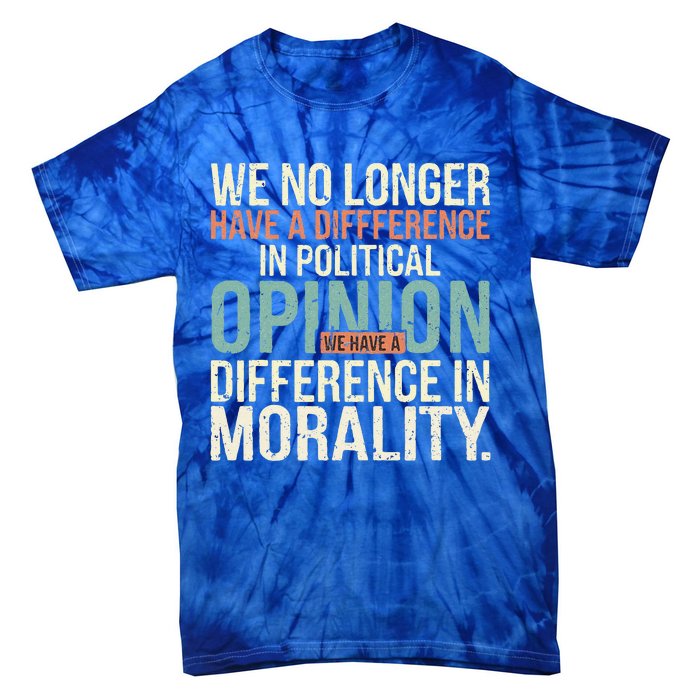 We No Longer Have A Difference In Political Opinion Morality Tie-Dye T-Shirt