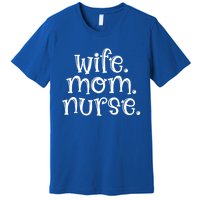 Wife Nurse Mom Gift Wife Mom Nurse Gift Premium T-Shirt