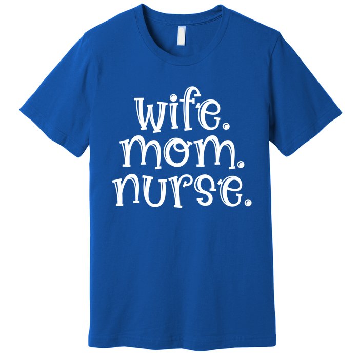 Wife Nurse Mom Gift Wife Mom Nurse Gift Premium T-Shirt