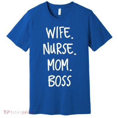 Wife Nurse Mom Boss Gift Premium T-Shirt