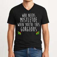 Who Need Mistletoe When You're This Gorgeous V-Neck T-Shirt