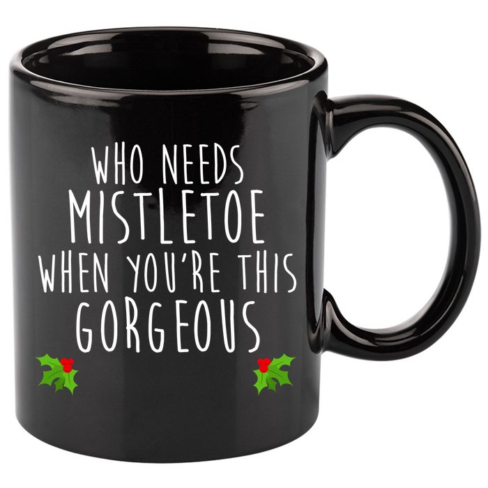 Who Need Mistletoe When You're This Gorgeous 11oz C Handle Ceramic Mug