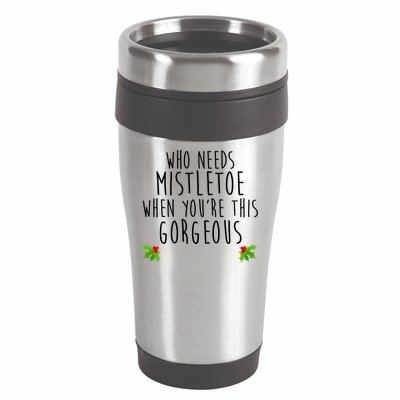 Who Need Mistletoe When You're This Gorgeous 16oz Travel Tumbler