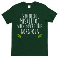 Who Need Mistletoe When You're This Gorgeous T-Shirt