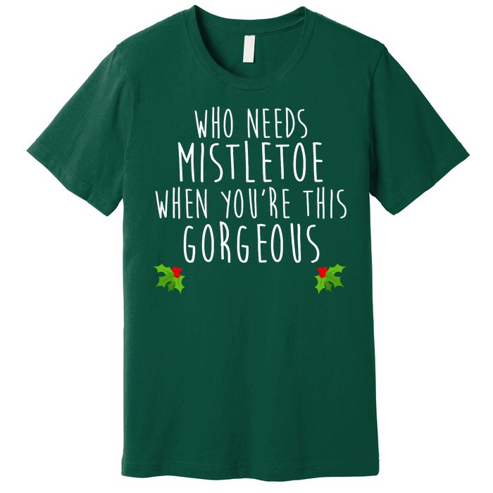 Who Need Mistletoe When You're This Gorgeous Premium T-Shirt