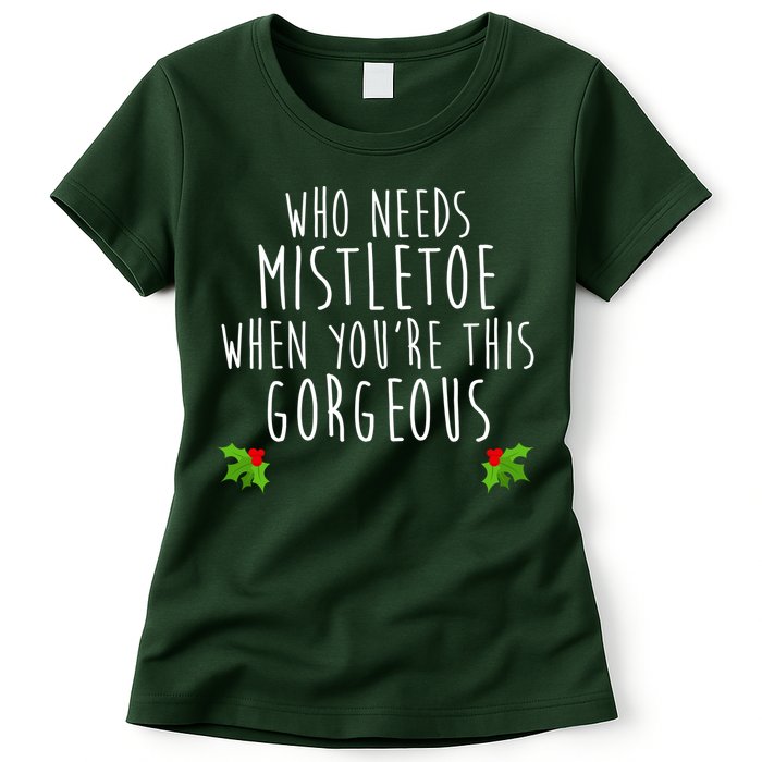 Who Need Mistletoe When You're This Gorgeous Womens T-Shirt