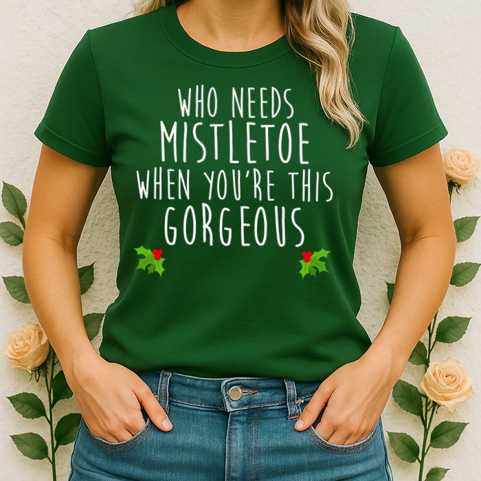 Who Need Mistletoe When You're This Gorgeous Womens T-Shirt