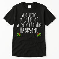 Who Need Mistletoe When You're This Handsome Tall T-Shirt