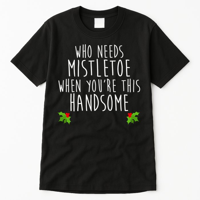 Who Need Mistletoe When You're This Handsome Tall T-Shirt
