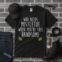 Who Need Mistletoe When You're This Handsome Tall T-Shirt