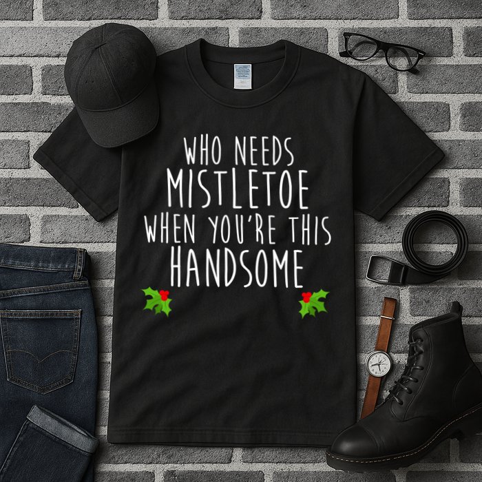 Who Need Mistletoe When You're This Handsome Tall T-Shirt