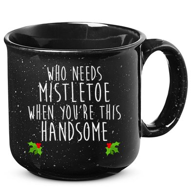Who Need Mistletoe When You're This Handsome 15oz Campfire Ceramic Mug