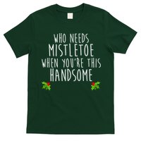 Who Need Mistletoe When You're This Handsome T-Shirt