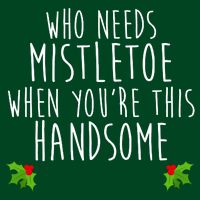 Who Need Mistletoe When You're This Handsome T-Shirt
