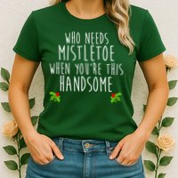 Who Need Mistletoe When You're This Handsome Womens T-Shirt