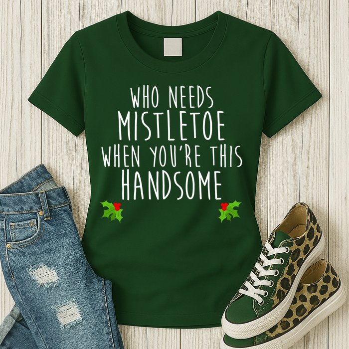 Who Need Mistletoe When You're This Handsome Womens T-Shirt