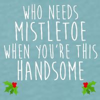 Who Need Mistletoe When You're This Handsome Sueded Cloud Jersey T-Shirt