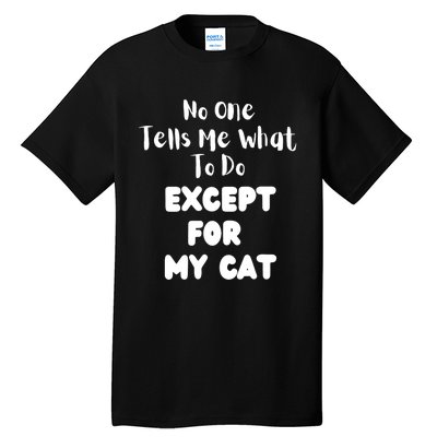 Wo No One Tells Me What To Do Except For My Cat Pet Humor Tall T-Shirt