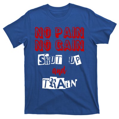 Workougift No Pain No Gain Shut Up And Train Gym Gift Cool Gift T-Shirt