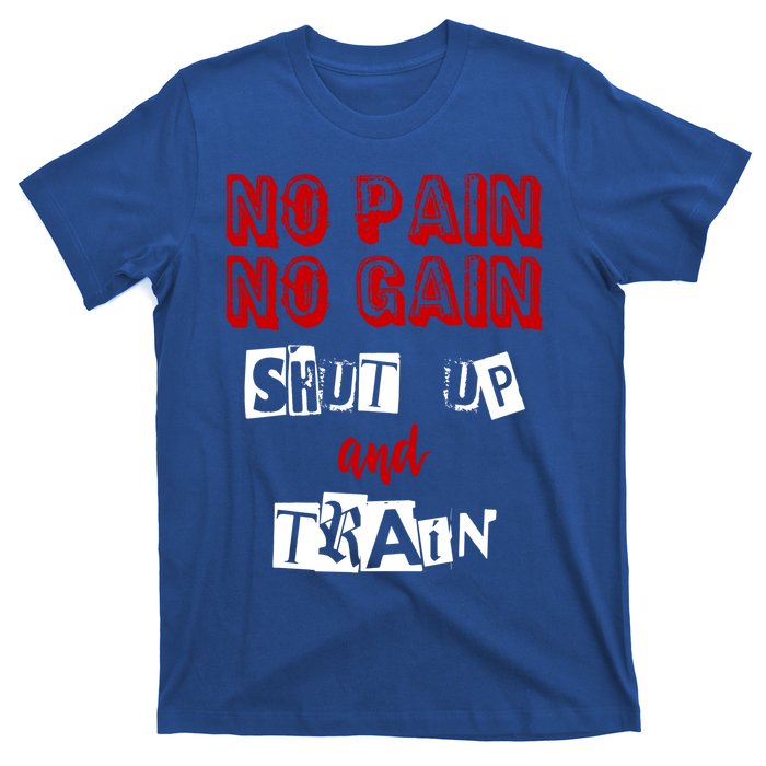 Workougift No Pain No Gain Shut Up And Train Gym Gift Cool Gift T-Shirt