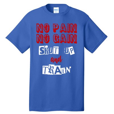 Workougift No Pain No Gain Shut Up And Train Gym Gift Cool Gift Tall T-Shirt