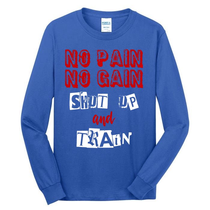 Workougift No Pain No Gain Shut Up And Train Gym Gift Cool Gift Tall Long Sleeve T-Shirt