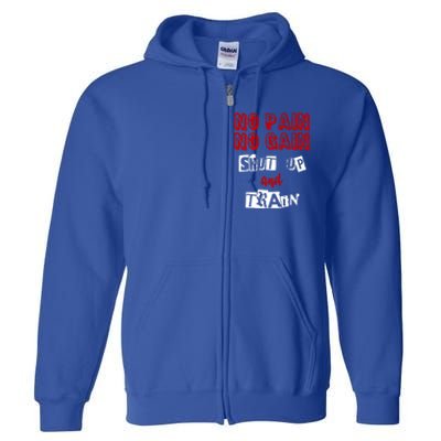 Workougift No Pain No Gain Shut Up And Train Gym Gift Cool Gift Full Zip Hoodie