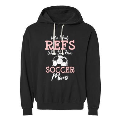 Who Need Refs When You Have Soccer Moms Funny Soccer Referee Garment-Dyed Fleece Hoodie